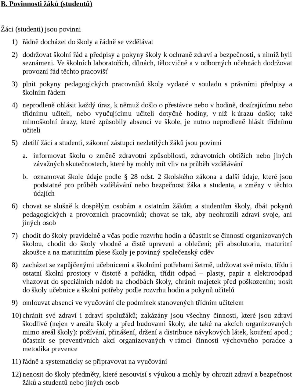 Ve školních laboratořích, dílnách, tělocvičně a v odborných učebnách dodržovat provozní řád těchto pracovišť 3) plnit pokyny pedagogických pracovníků školy vydané v souladu s právními předpisy a