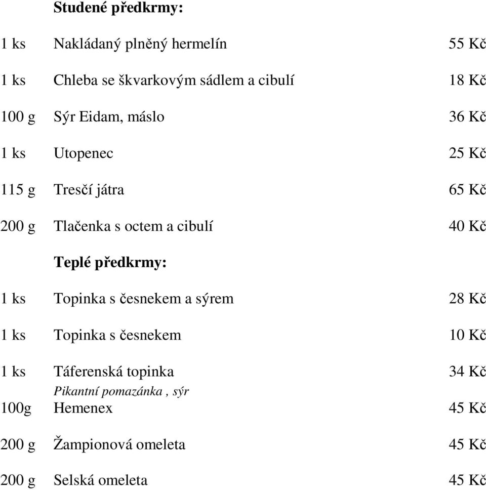 Teplé předkrmy: 1 ks Topinka s česnekem a sýrem 28 Kč 1 ks Topinka s česnekem 10 Kč 1 ks Táferenská topinka