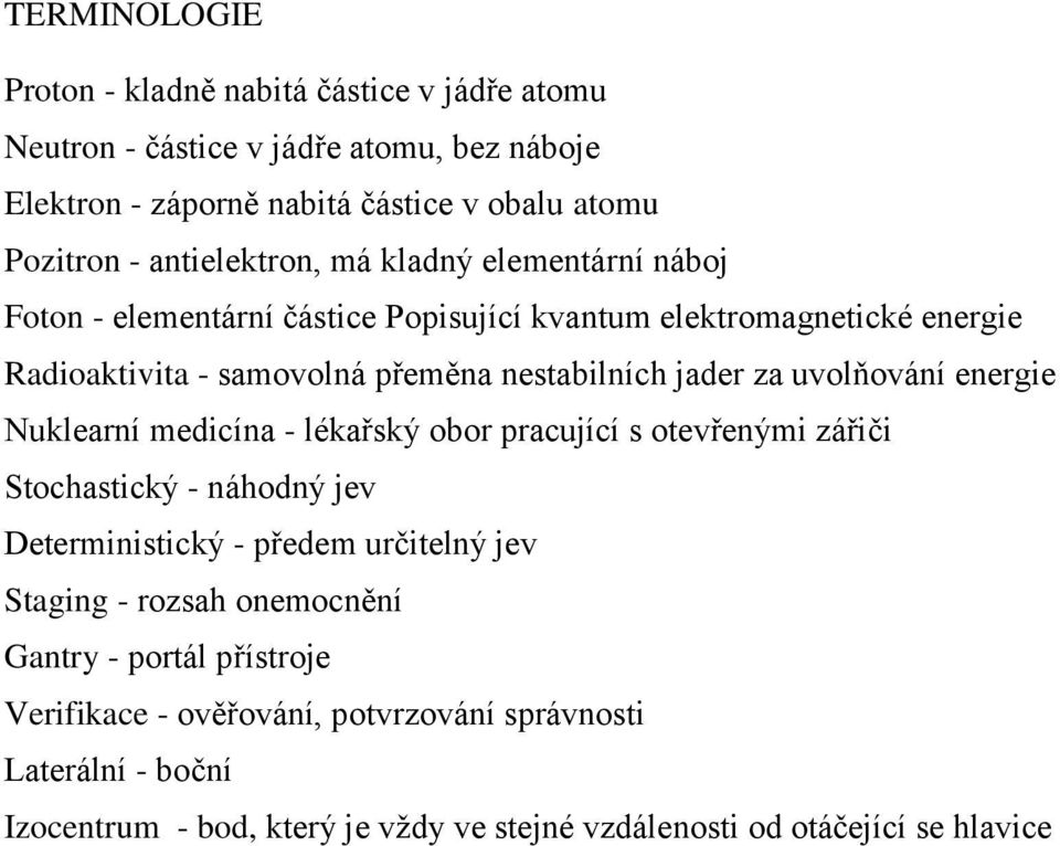 za uvolňování energie Nuklearní medicína - lékařský obor pracující s otevřenými zářiči Stochastický - náhodný jev Deterministický - předem určitelný jev Staging - rozsah