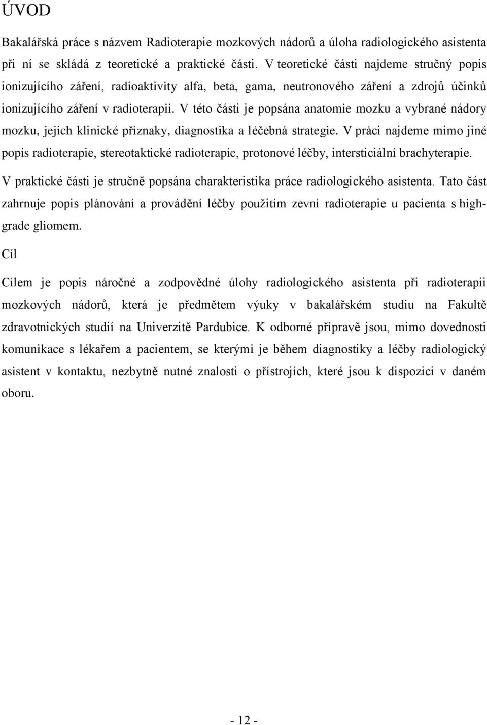 V této části je popsána anatomie mozku a vybrané nádory mozku, jejich klinické příznaky, diagnostika a léčebná strategie.