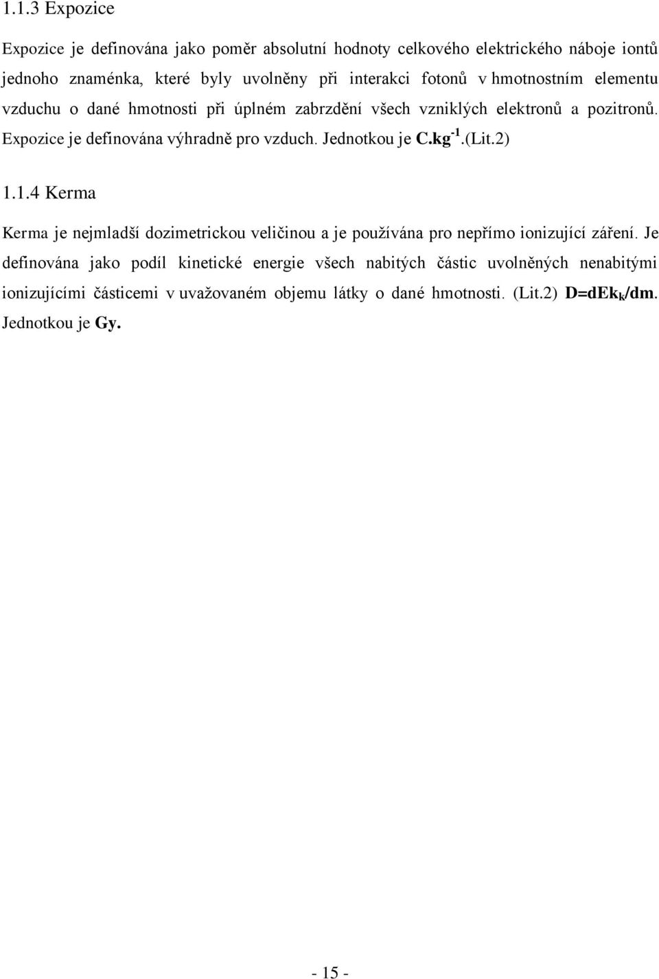 Jednotkou je C.kg -1.(Lit.2) 1.1.4 Kerma Kerma je nejmladší dozimetrickou veličinou a je používána pro nepřímo ionizující záření.