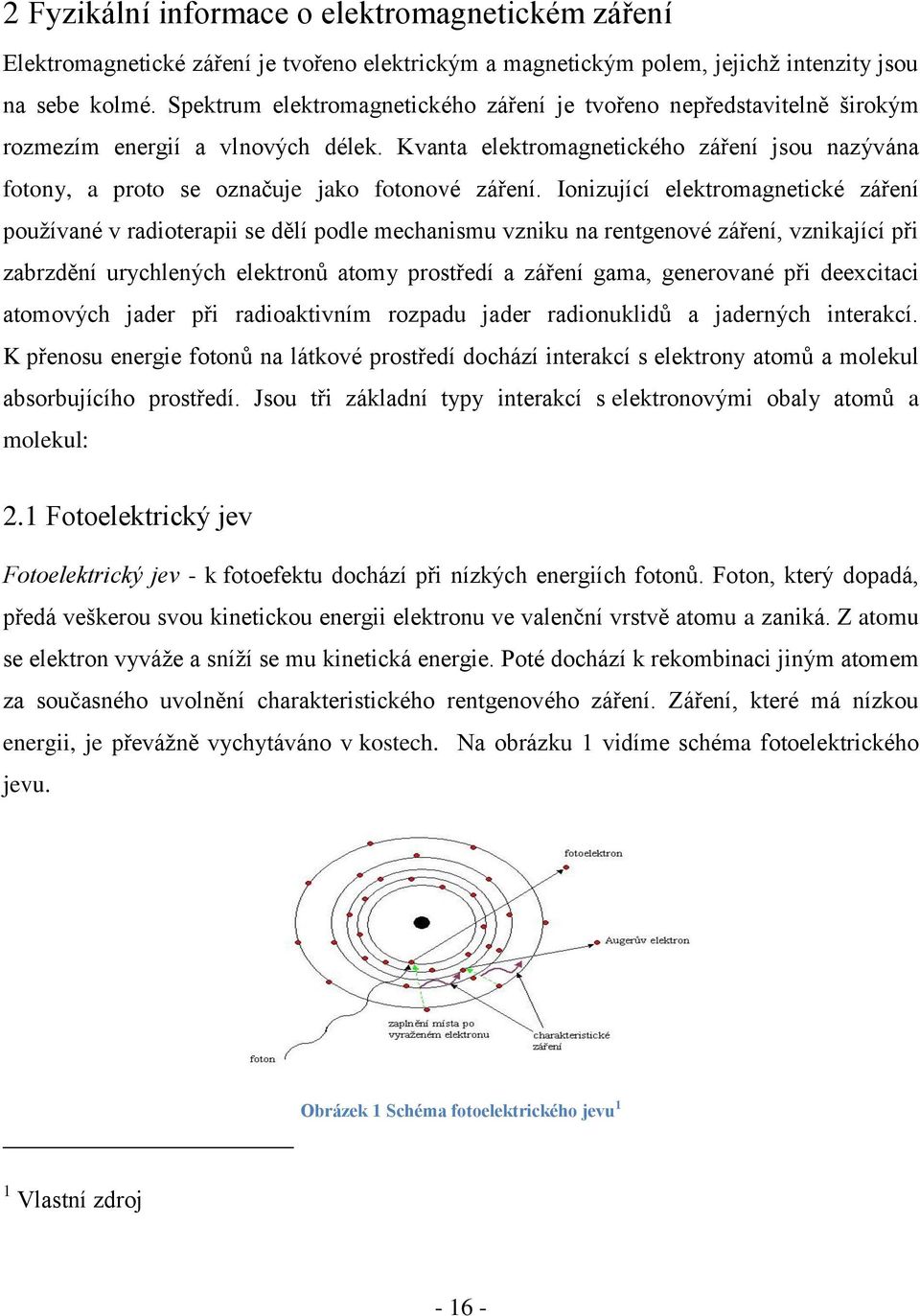 Kvanta elektromagnetického záření jsou nazývána fotony, a proto se označuje jako fotonové záření.