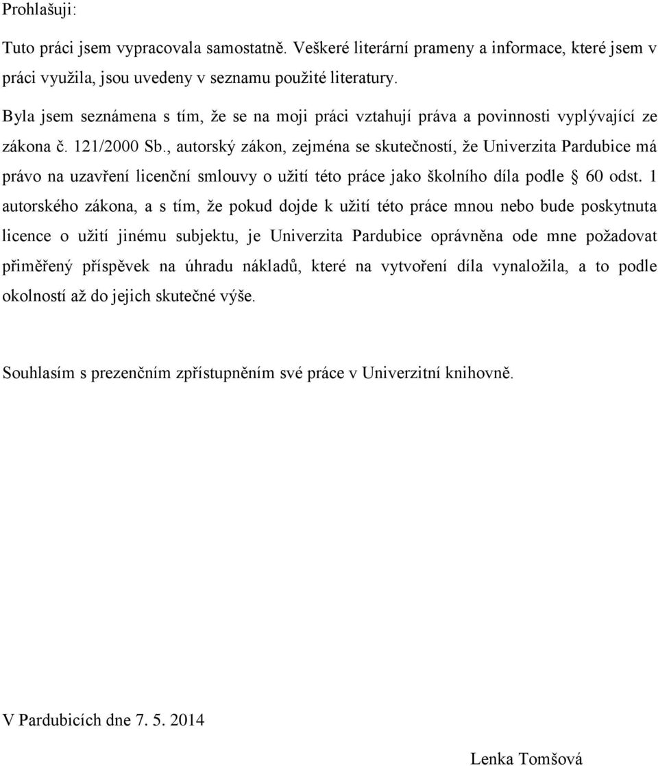 , autorský zákon, zejména se skutečností, že Univerzita Pardubice má právo na uzavření licenční smlouvy o užití této práce jako školního díla podle 60 odst.