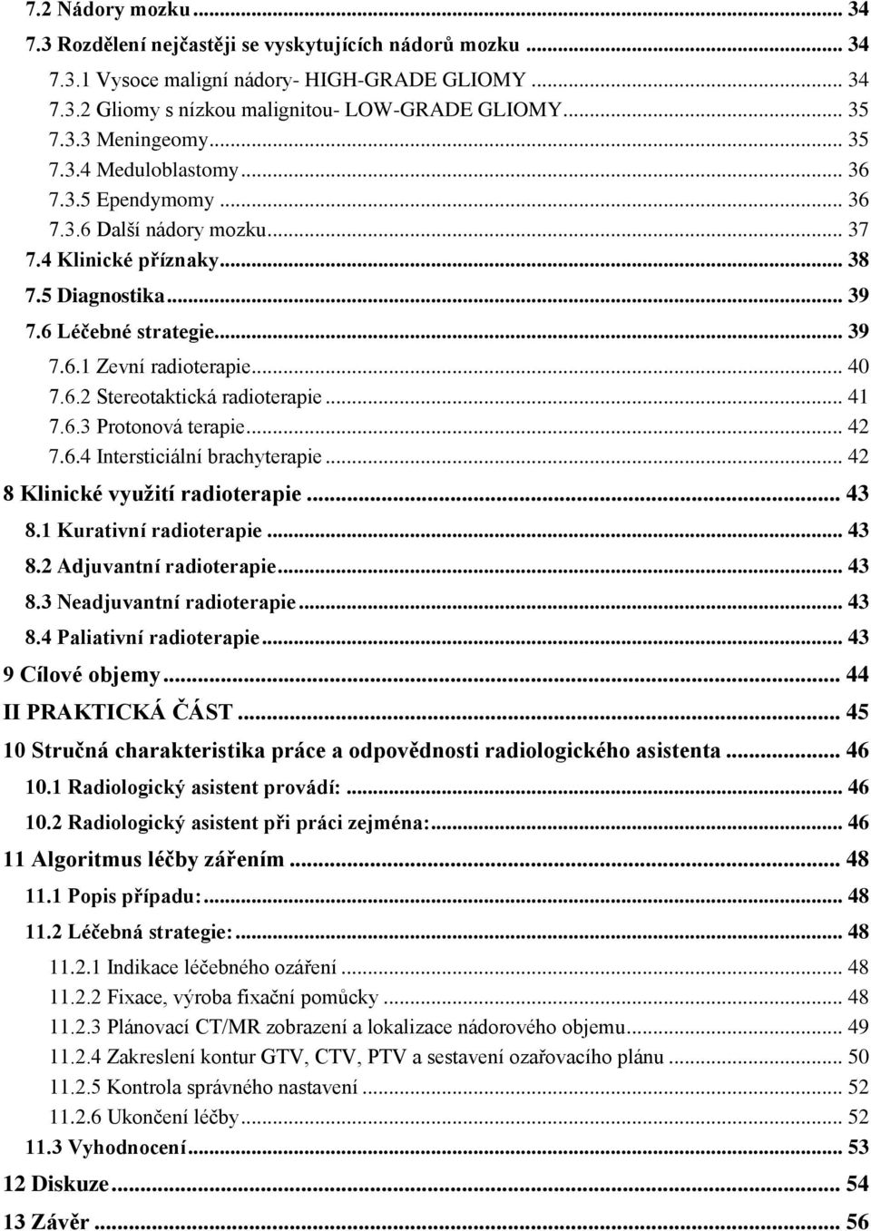 .. 41 7.6.3 Protonová terapie... 42 7.6.4 Intersticiální brachyterapie... 42 8 Klinické využití radioterapie... 43 8.1 Kurativní radioterapie... 43 8.2 Adjuvantní radioterapie... 43 8.3 Neadjuvantní radioterapie.