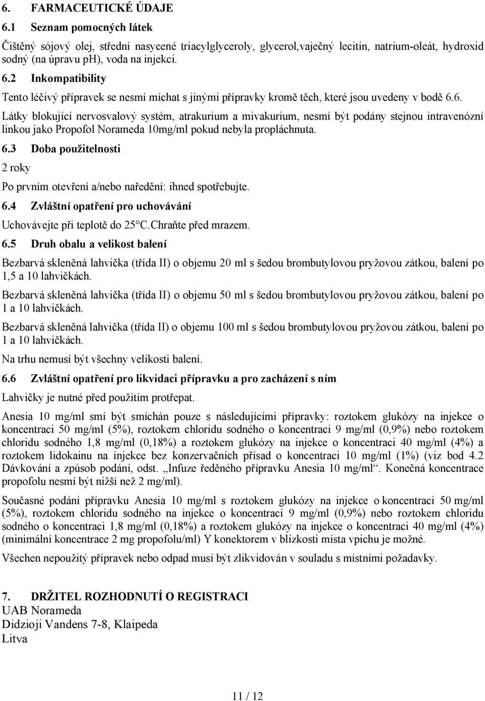 3 Doba použitelnosti 2 roky Po prvním otevření a/nebo naředění: ihned spotřebujte. 6.