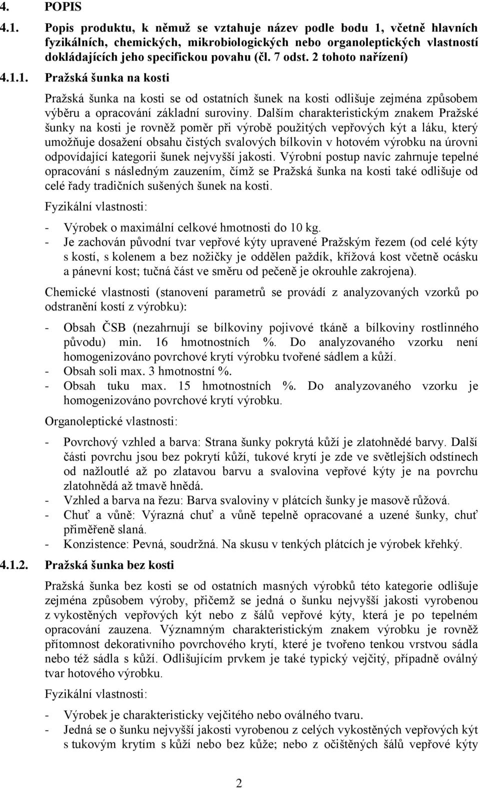 2 tohoto nařízení) 4.1.1. Pražská šunka na kosti Pražská šunka na kosti se od ostatních šunek na kosti odlišuje zejména způsobem výběru a opracování základní suroviny.