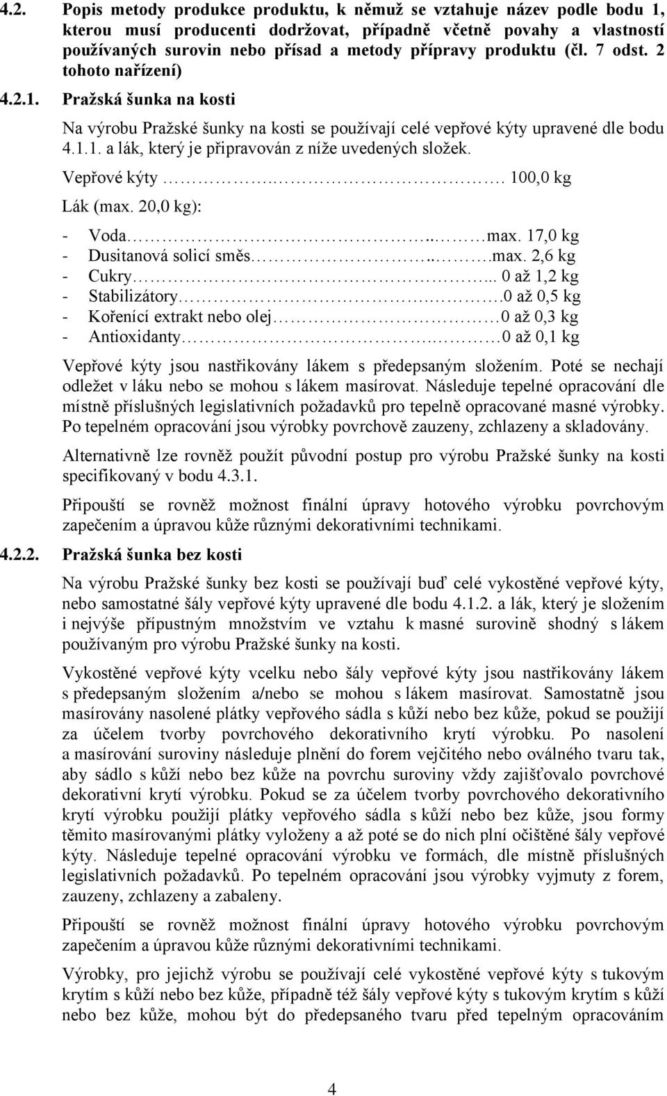 Vepřové kýty.. 100,0 kg Lák (max. 20,0 kg): - Voda.. max. 17,0 kg - Dusitanová solicí směs...max. 2,6 kg - Cukry... 0 až 1,2 kg - Stabilizátory.