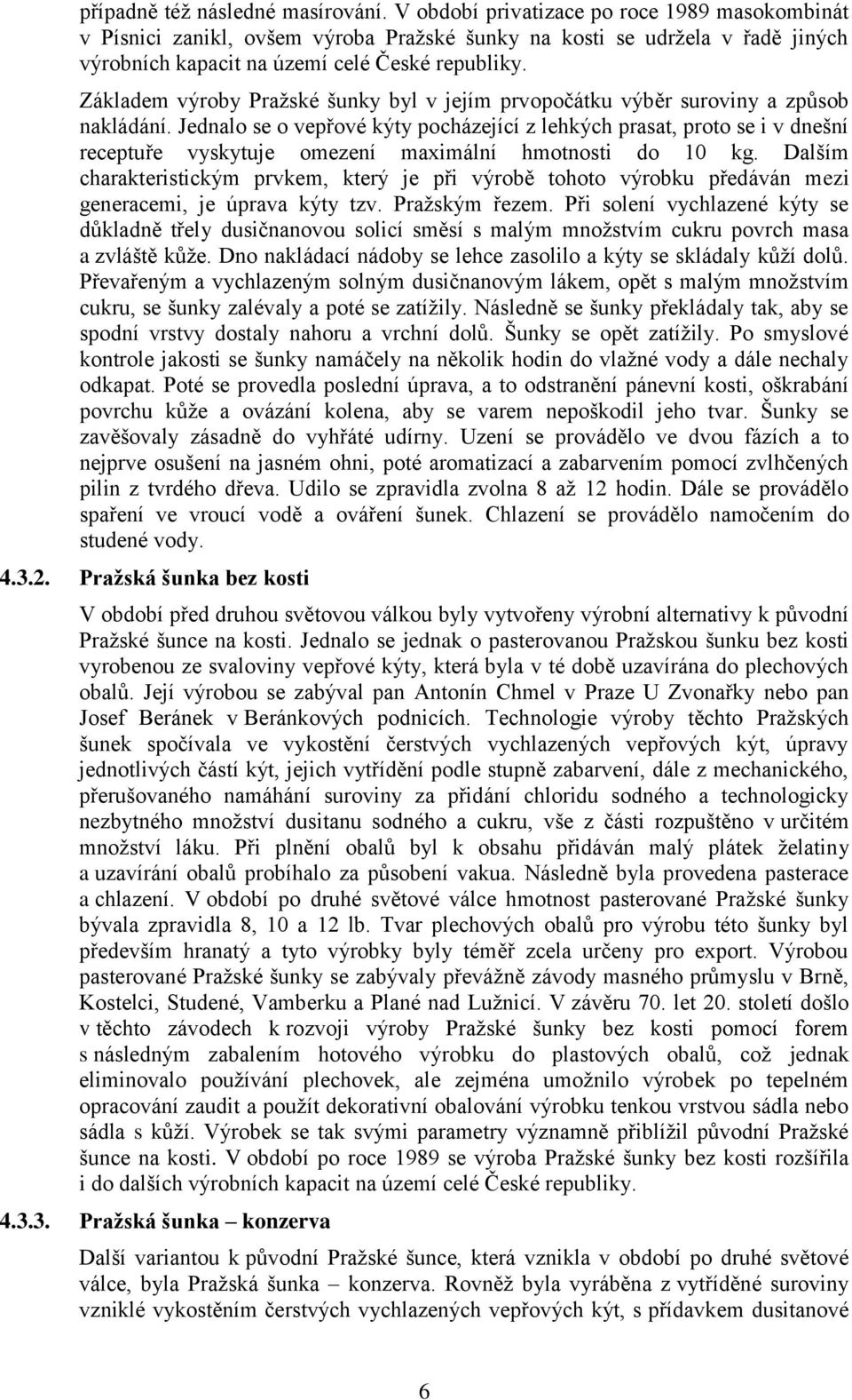 Základem výroby Pražské šunky byl v jejím prvopočátku výběr suroviny a způsob nakládání.