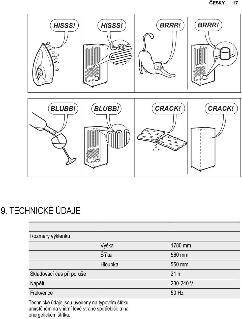 Skladovací čas při poruše 21 h Napětí 230-240 V Frekvence 50 Hz Technické údaje