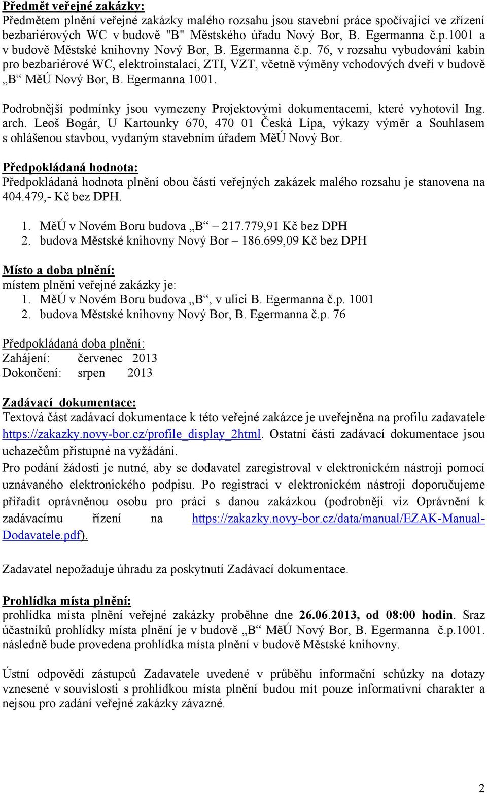 Podrobnější podmínky jsou vymezeny Projektovými dokumentacemi, které vyhotovil Ing. arch.