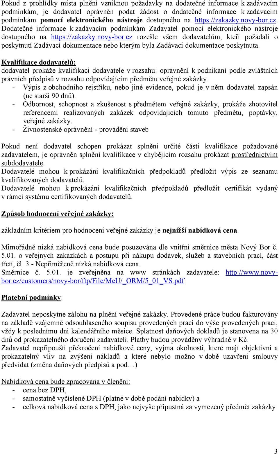 Kvalifikace dodavatelů: dodavatel prokáže kvalifikaci dodavatele v rozsahu: oprávnění k podnikání podle zvláštních právních předpisů v rozsahu odpovídajícím předmětu veřejné zakázky.