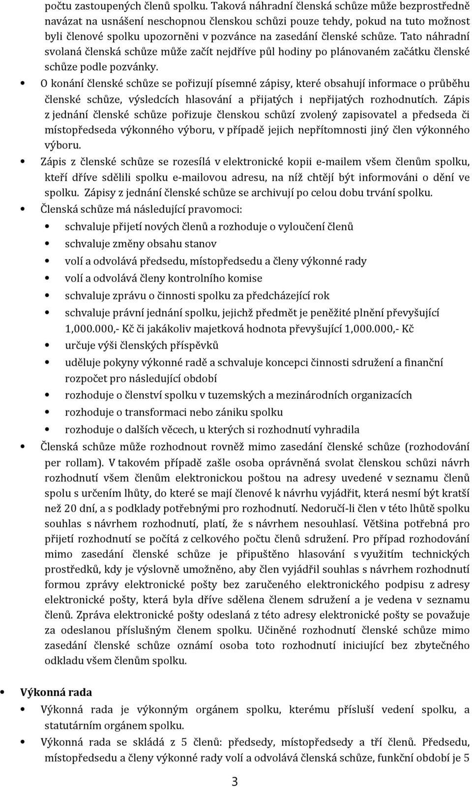 Tato náhradní svolaná členská schůze může začít nejdříve půl hodiny po plánovaném začátku členské schůze podle pozvánky.