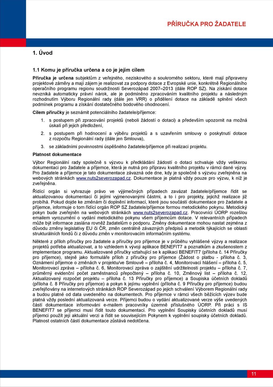 dotace z Evropské unie, konkrétně Regionálního operačního programu regionu soudržnosti Severozápad 2007 2013 (dále ROP SZ).