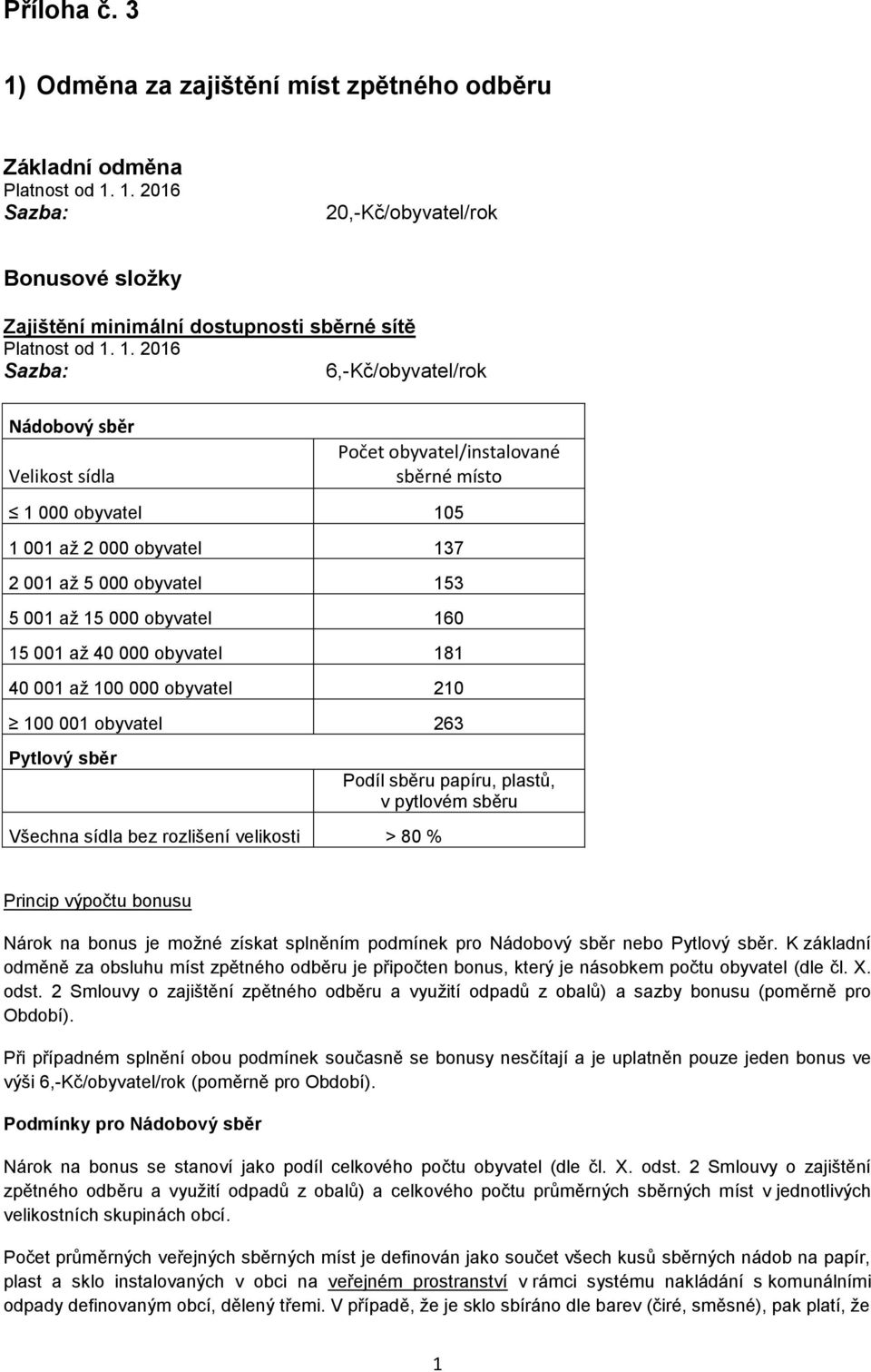 rozlišení velikosti > 80 % Podíl u papíru, plastů, v pytlovém u Princip výpočtu bonusu Nárok na bonus je možné získat splněním podmínek pro Nádobový nebo Pytlový.