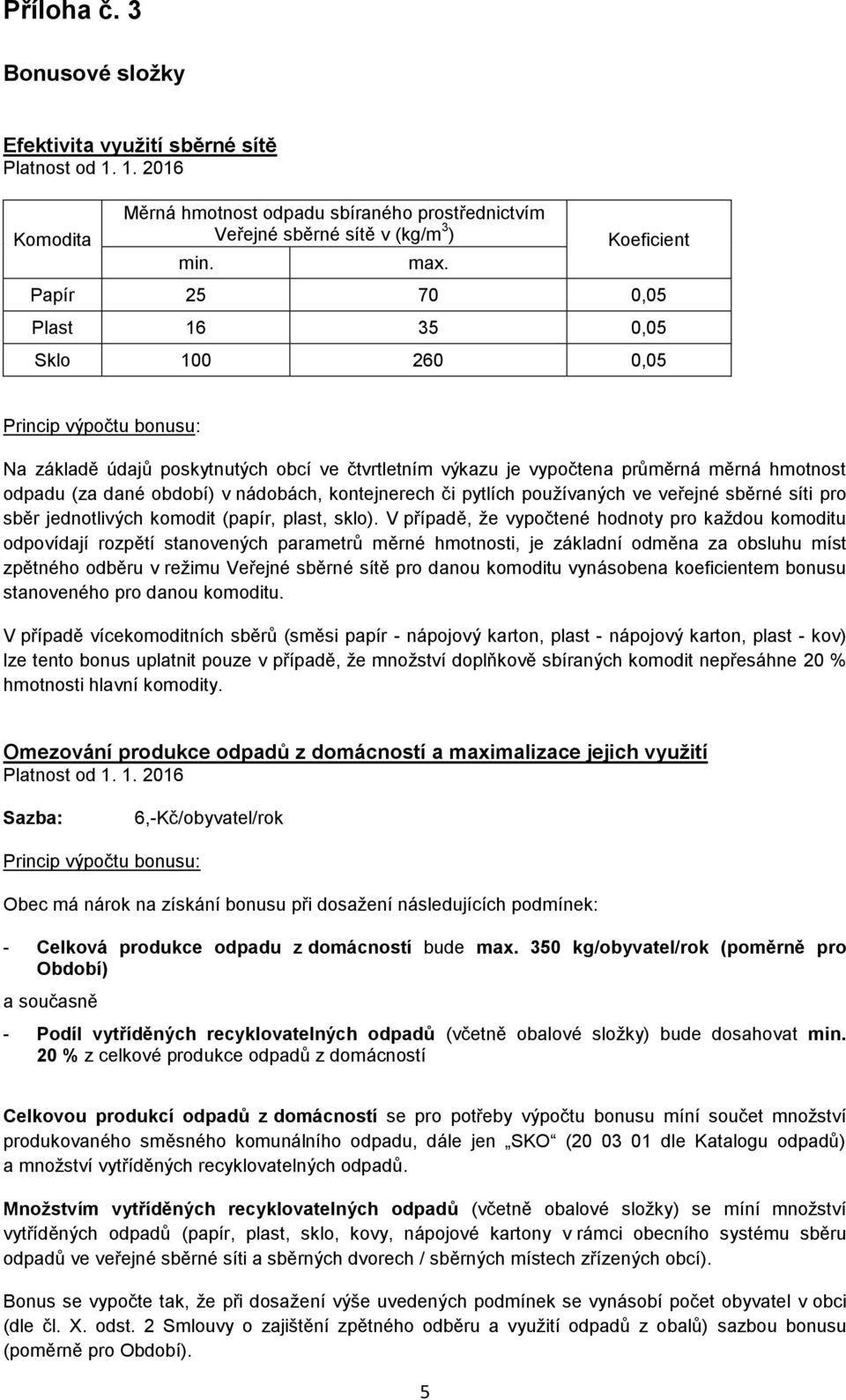 období) v nádobách, kontejnerech či pytlích používaných ve veřejné né síti pro jednotlivých komodit (papír, plast, sklo).