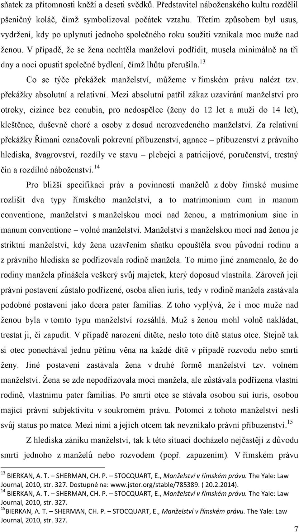 V případě, že se žena nechtěla manželovi podřídit, musela minimálně na tři dny a noci opustit společné bydlení, čímž lhůtu přerušila.