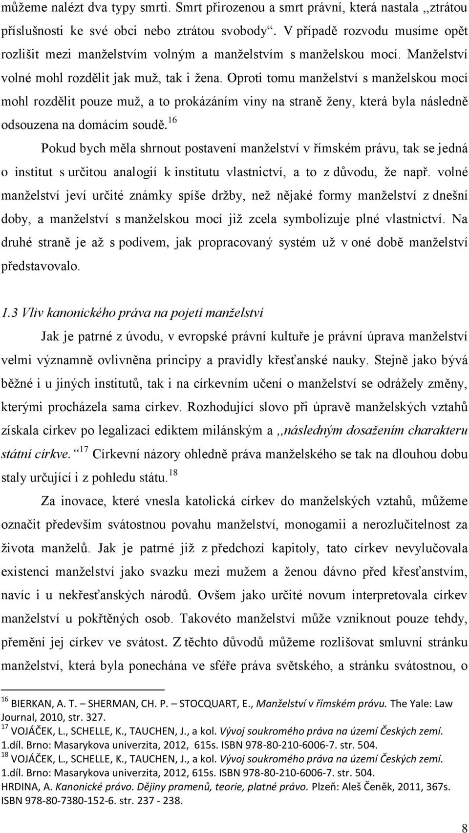 Oproti tomu manželství s manželskou mocí mohl rozdělit pouze muž, a to prokázáním viny na straně ženy, která byla následně odsouzena na domácím soudě.
