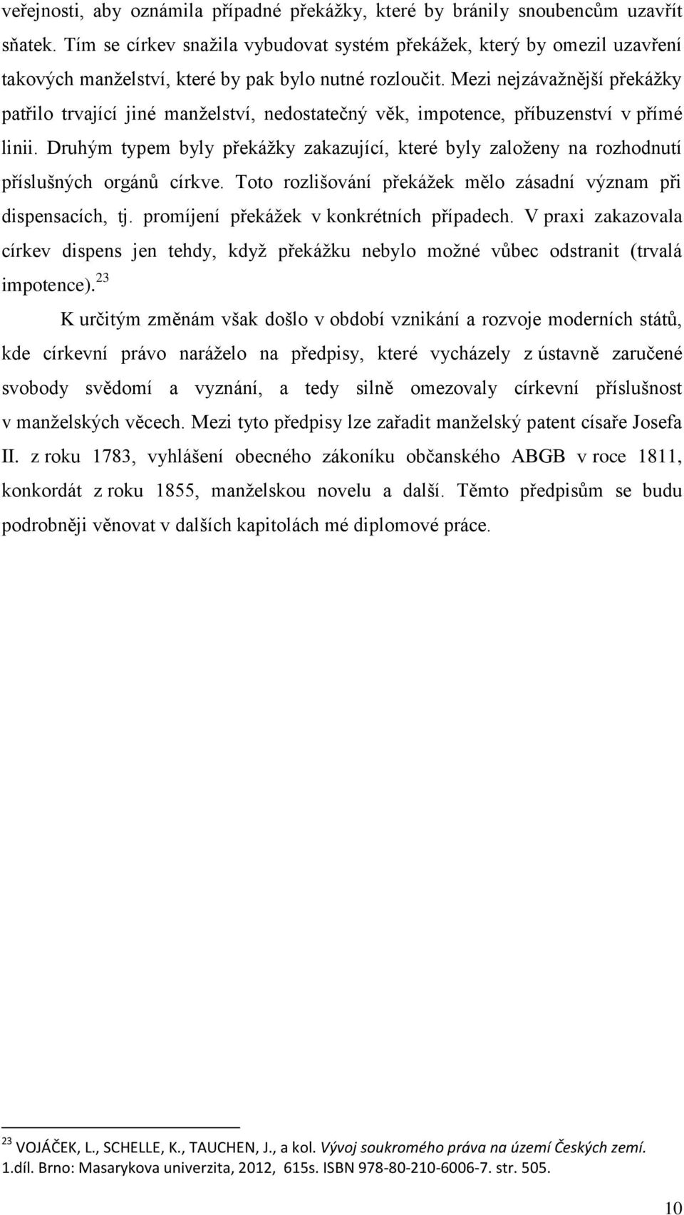 Mezi nejzávažnější překážky patřilo trvající jiné manželství, nedostatečný věk, impotence, příbuzenství v přímé linii.