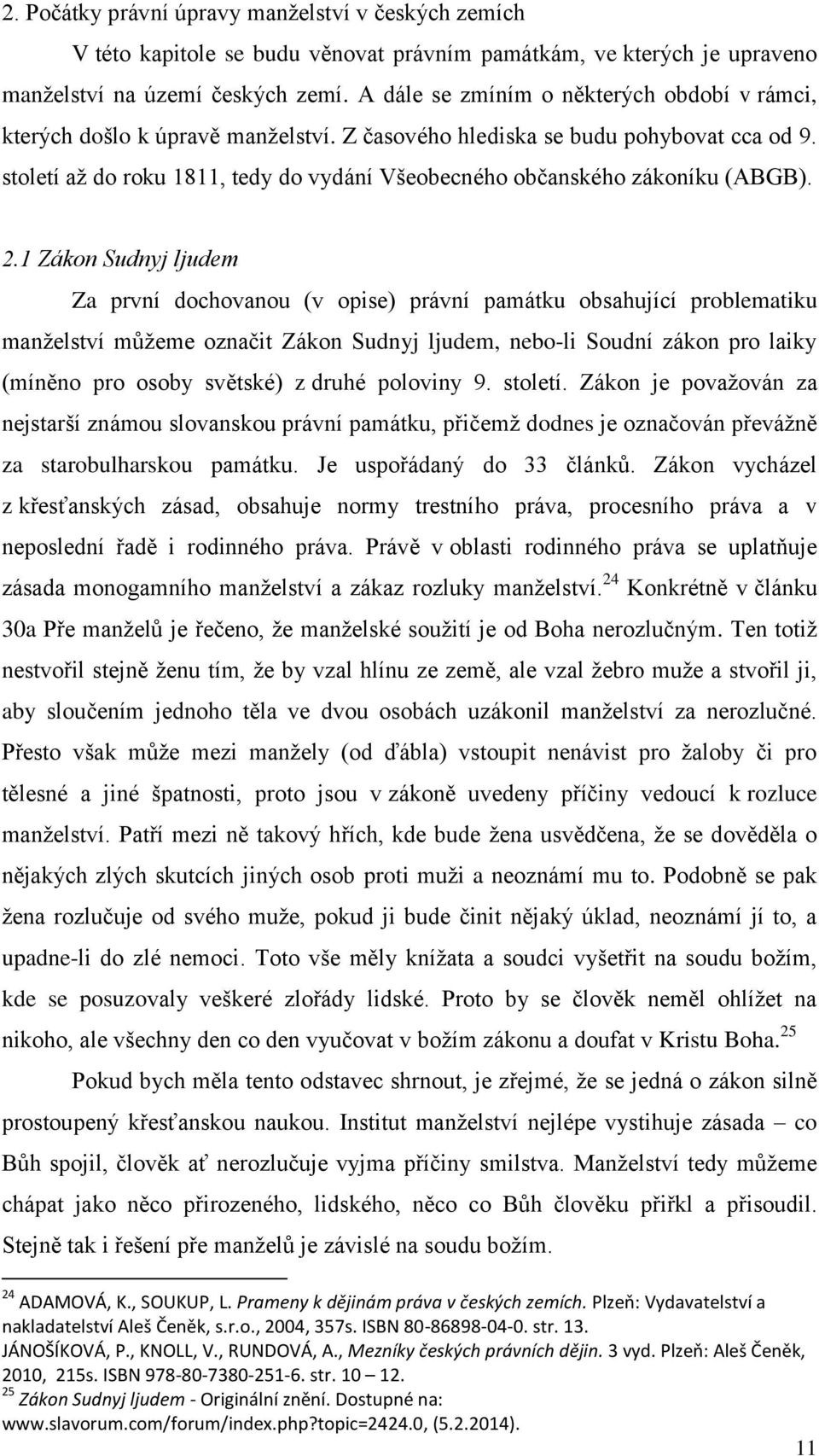 století až do roku 1811, tedy do vydání Všeobecného občanského zákoníku (ABGB). 2.