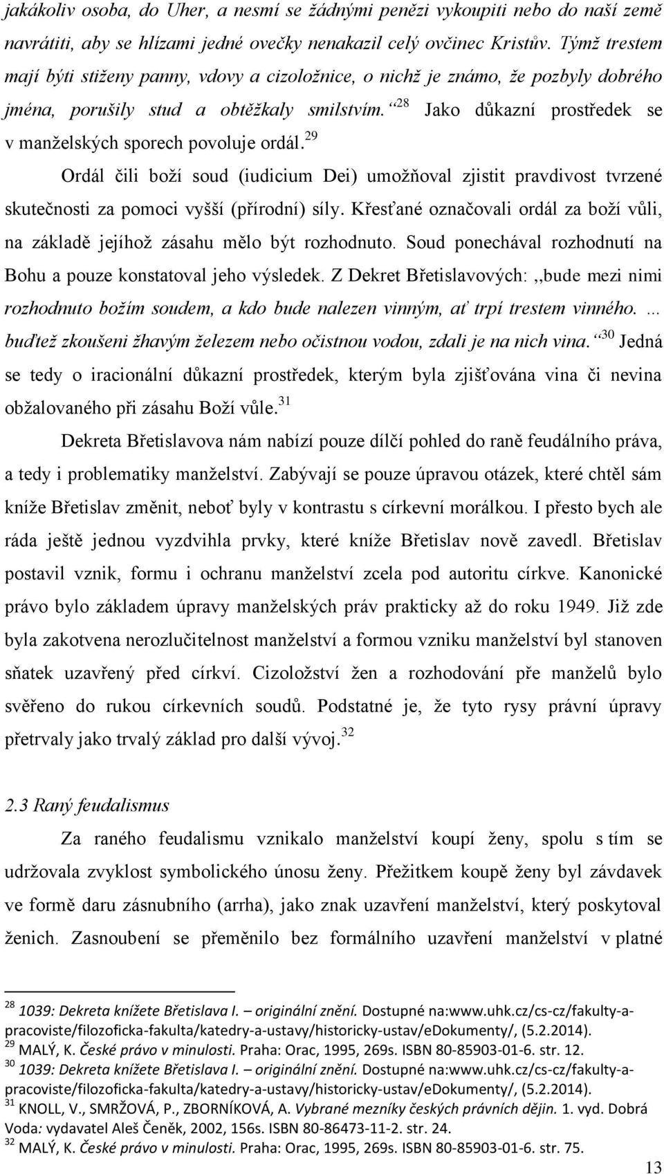 28 Jako důkazní prostředek se v manželských sporech povoluje ordál. 29 Ordál čili boží soud (iudicium Dei) umožňoval zjistit pravdivost tvrzené skutečnosti za pomoci vyšší (přírodní) síly.
