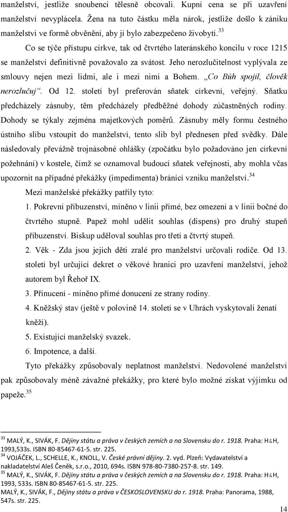 33 Co se týče přístupu církve, tak od čtvrtého lateránského koncilu v roce 1215 se manželství definitivně považovalo za svátost.
