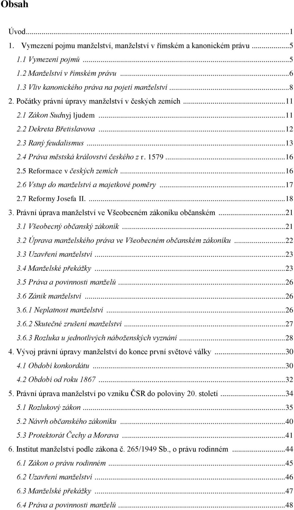 .. 16 2.5 Reformace v českých zemích... 16 2.6 Vstup do manželství a majetkové poměry... 17 2.7 Reformy Josefa II.... 18 3. Právní úprava manželství ve Všeobecném zákoníku občanském... 21 3.