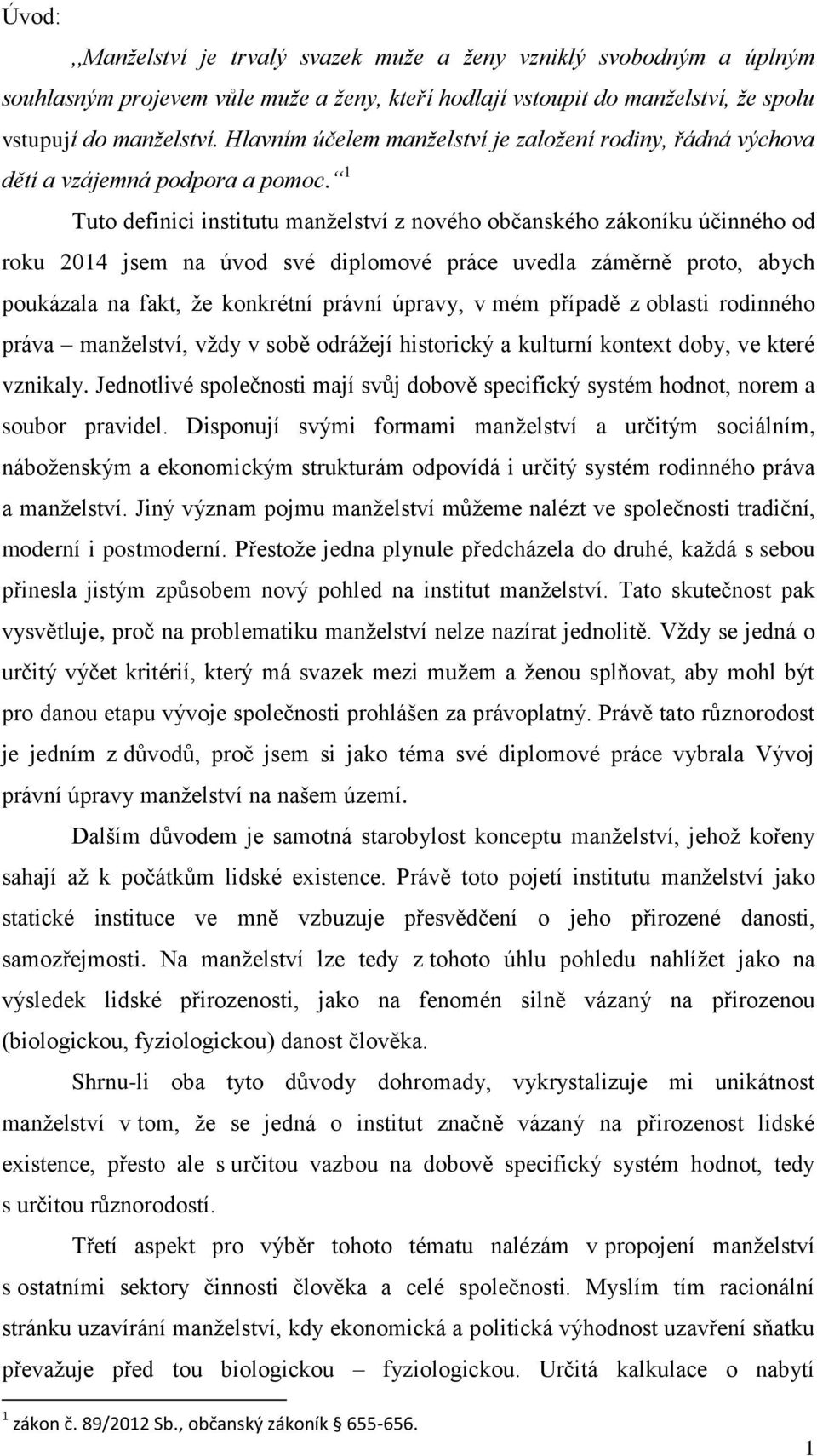 1 Tuto definici institutu manželství z nového občanského zákoníku účinného od roku 2014 jsem na úvod své diplomové práce uvedla záměrně proto, abych poukázala na fakt, že konkrétní právní úpravy, v