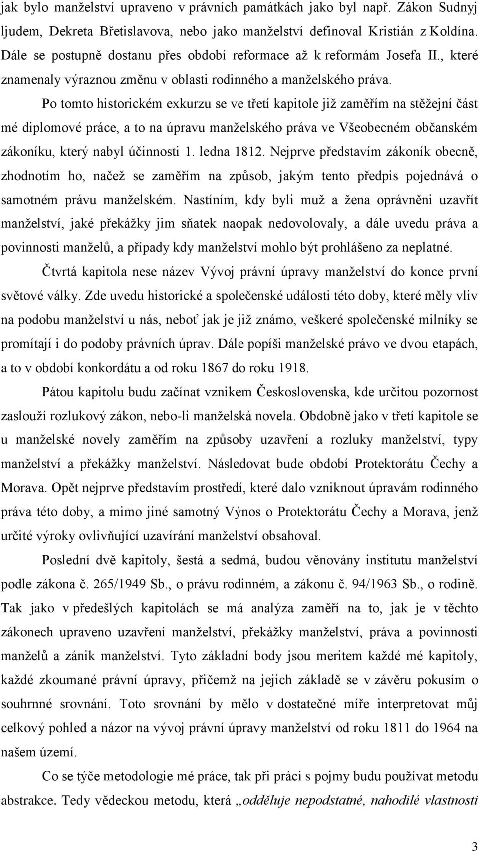 Po tomto historickém exkurzu se ve třetí kapitole již zaměřím na stěžejní část mé diplomové práce, a to na úpravu manželského práva ve Všeobecném občanském zákoníku, který nabyl účinnosti 1.