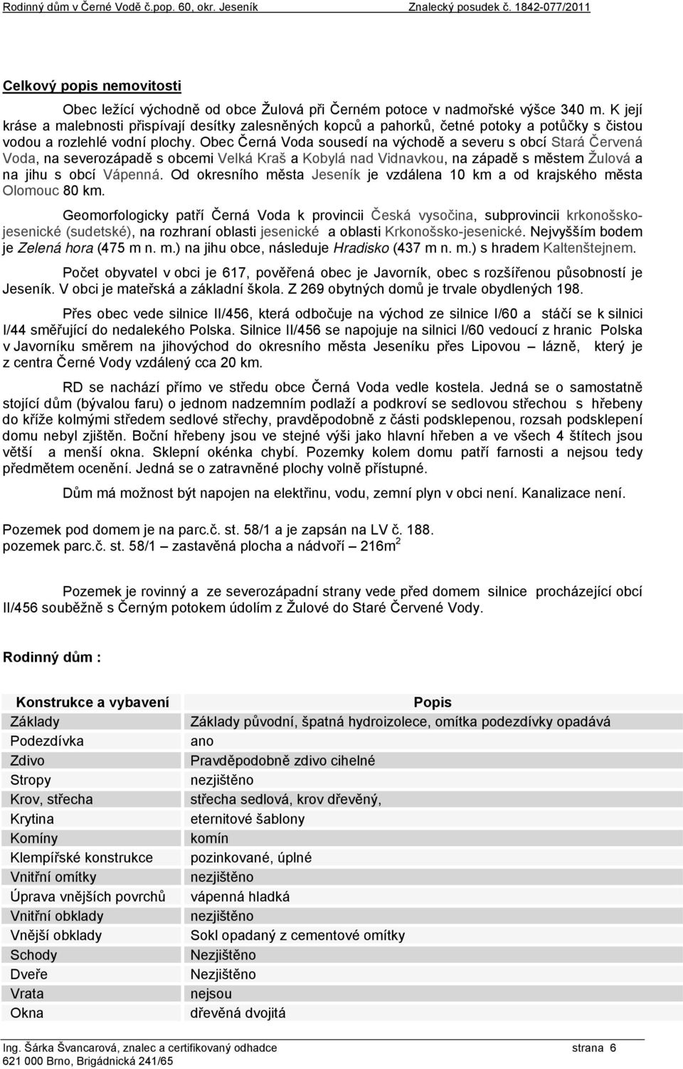 Obec Černá Voda sousedí na východě a severu s obcí Stará Červená Voda, na severozápadě s obcemi Velká Kraš a Kobylá nad Vidnavkou, na západě s městem Žulová a na jihu s obcí Vápenná.