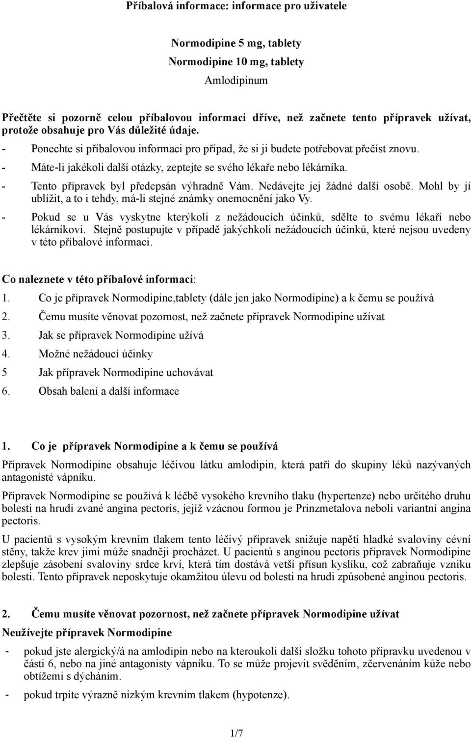 - Máte-li jakékoli další otázky, zeptejte se svého lékaře nebo lékárníka. - Tento přípravek byl předepsán výhradně Vám. Nedávejte jej žádné další osobě.