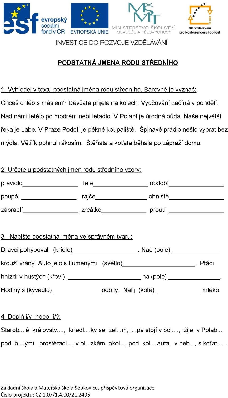 Štěňata a koťata běhala po zápraží domu. 2. Určete u podstatných jmen rodu středního vzory: pravidlo tele období poupě rajče ohniště zábradlí zrcátko proutí 3.