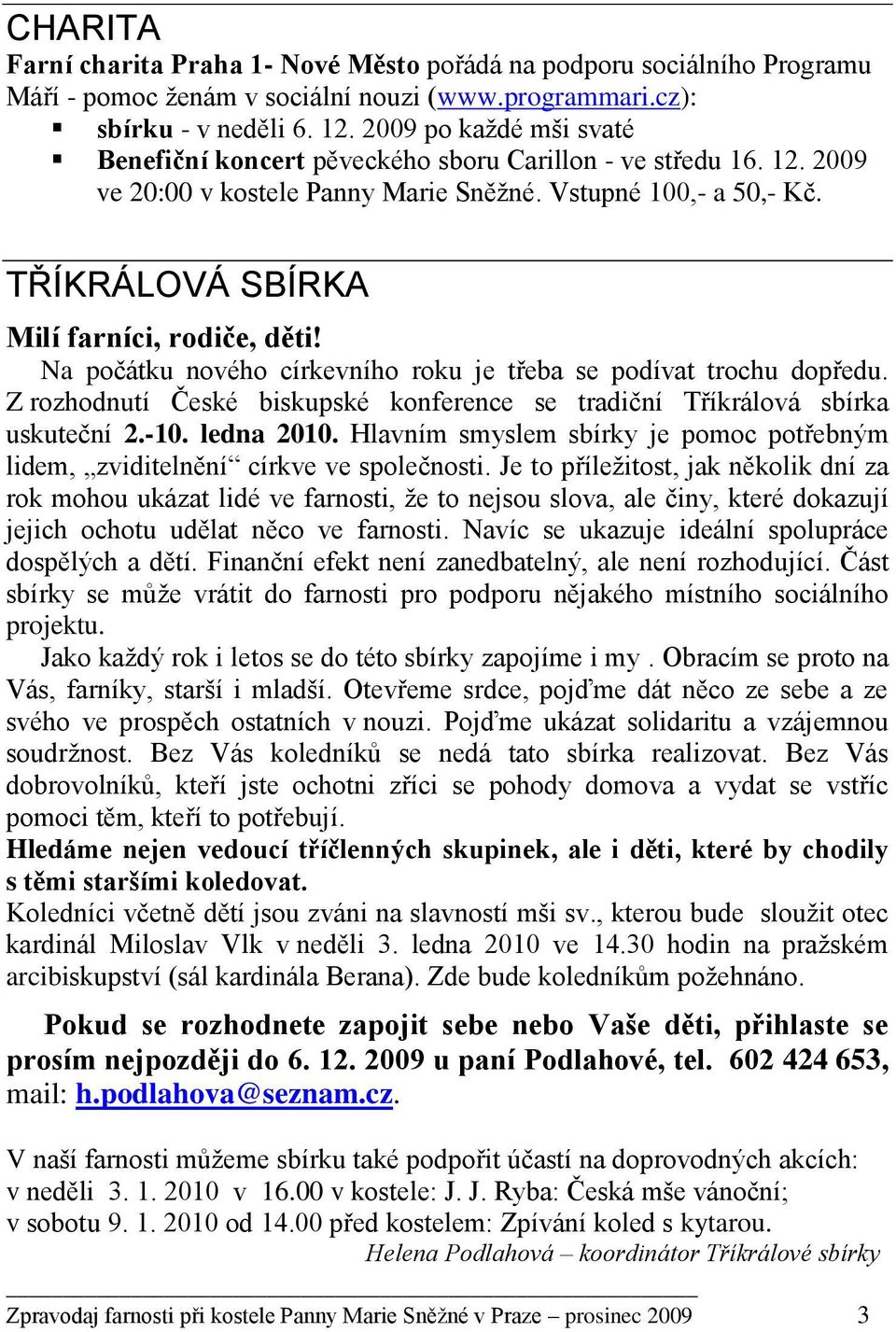 TŘÍKRÁLOVÁ SBÍRKA Milí farníci, rodiče, děti! Na počátku nového církevního roku je třeba se podívat trochu dopředu. Z rozhodnutí České biskupské konference se tradiční Tříkrálová sbírka uskuteční 2.