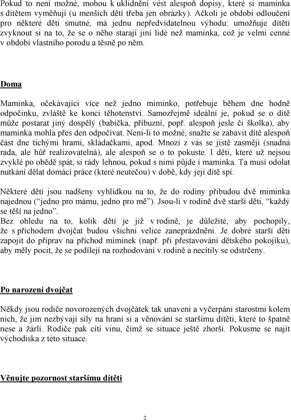 vlastního porodu a těsně po něm. Doma Maminka, očekávající více než jedno miminko, potřebuje během dne hodně odpočinku, zvláště ke konci těhotenství.