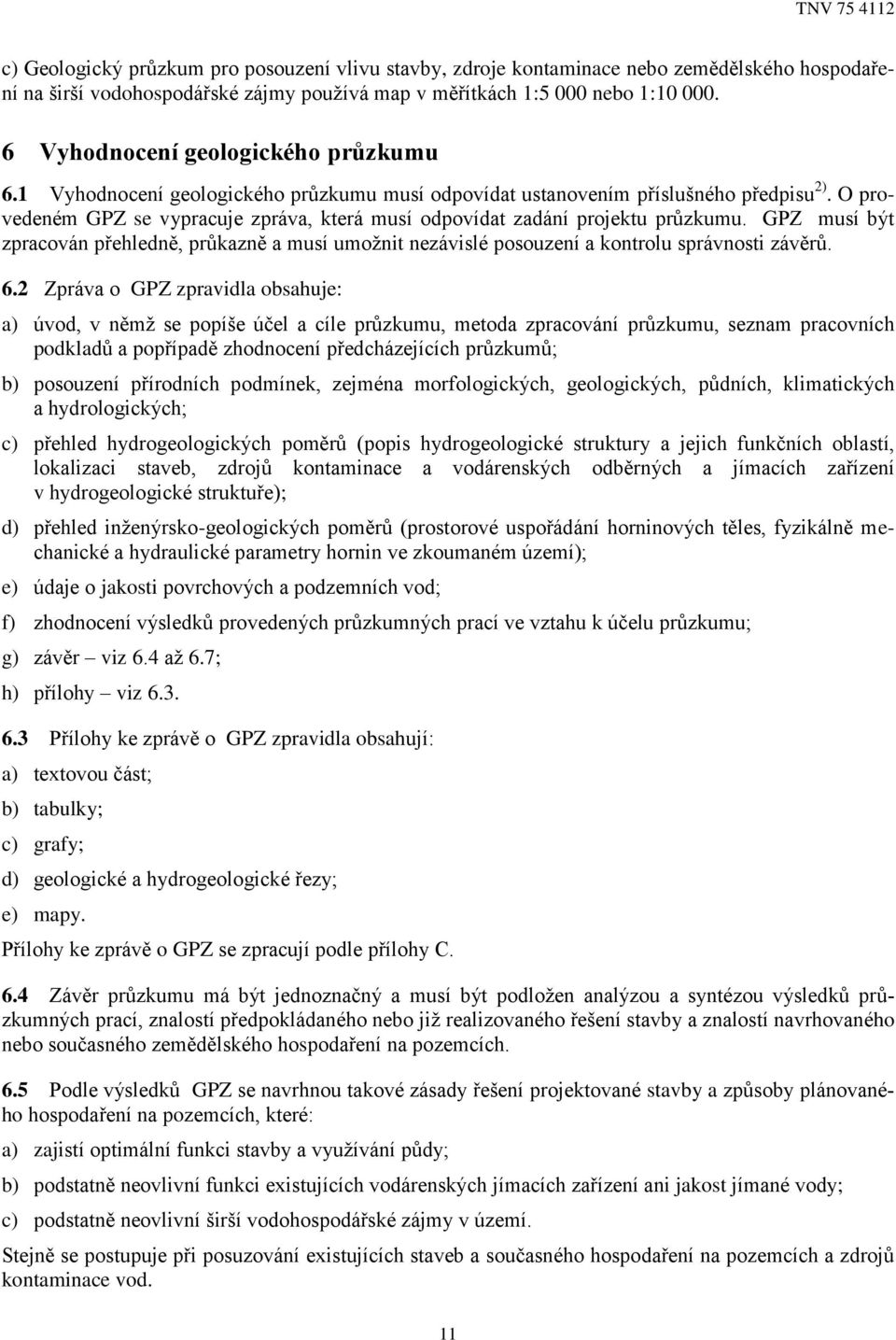 O provedeném GPZ se vypracuje zpráva, která musí odpovídat zadání projektu průzkumu. GPZ musí být zpracován přehledně, průkazně a musí umožnit nezávislé posouzení a kontrolu správnosti závěrů. 6.