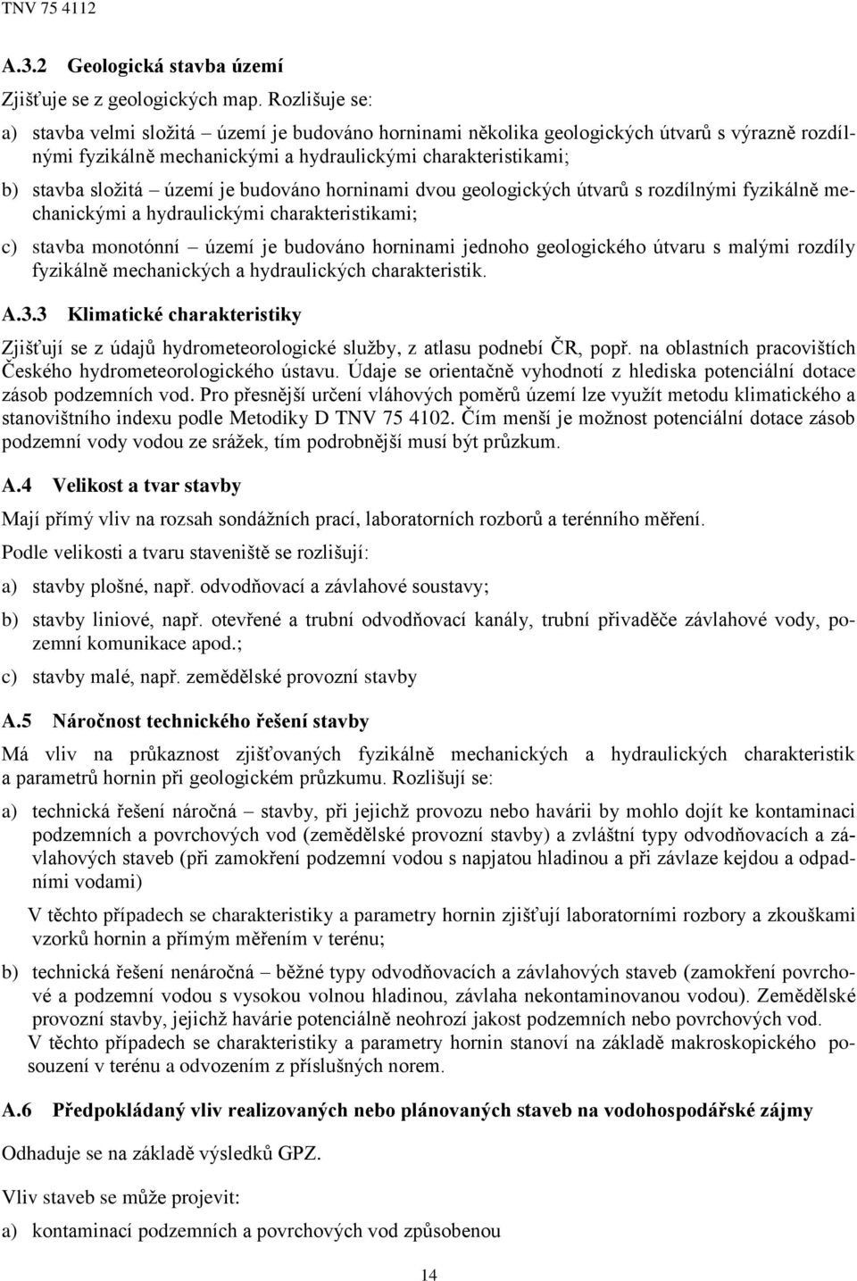 je budováno horninami dvou geologických útvarů s rozdílnými fyzikálně mechanickými a hydraulickými charakteristikami; c) stavba monotónní území je budováno horninami jednoho geologického útvaru s