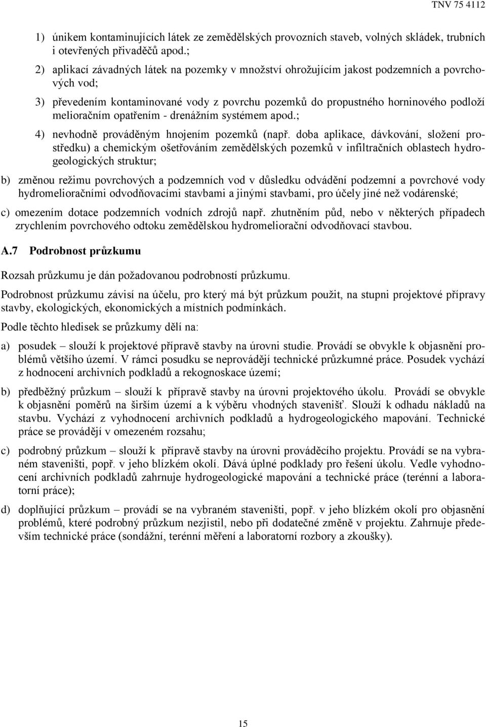 opatřením - drenážním systémem apod.; 4) nevhodně prováděným hnojením pozemků (např.