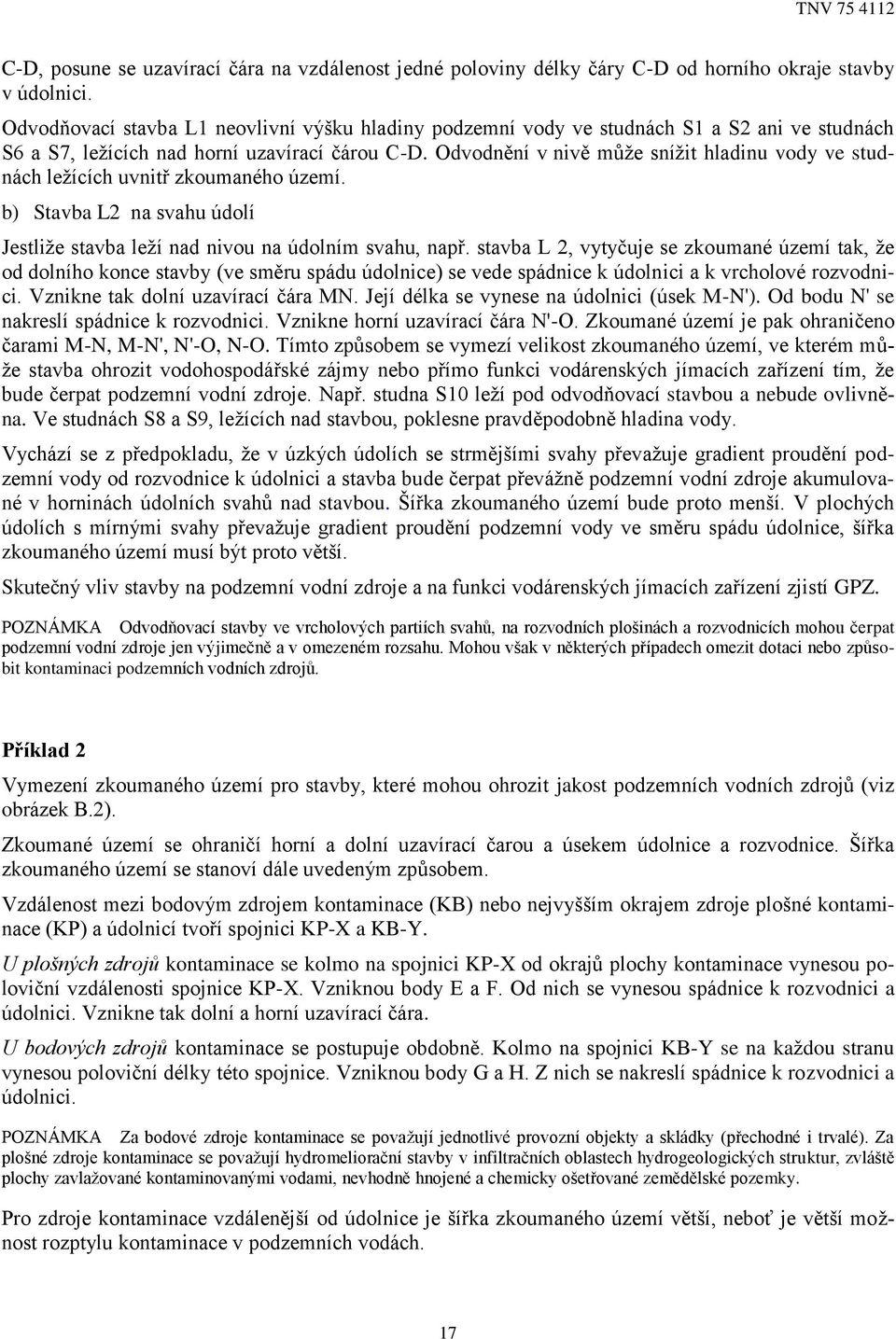 Odvodnění v nivě může snížit hladinu vody ve studnách ležících uvnitř zkoumaného území. b) Stavba L2 na svahu údolí Jestliže stavba leží nad nivou na údolním svahu, např.