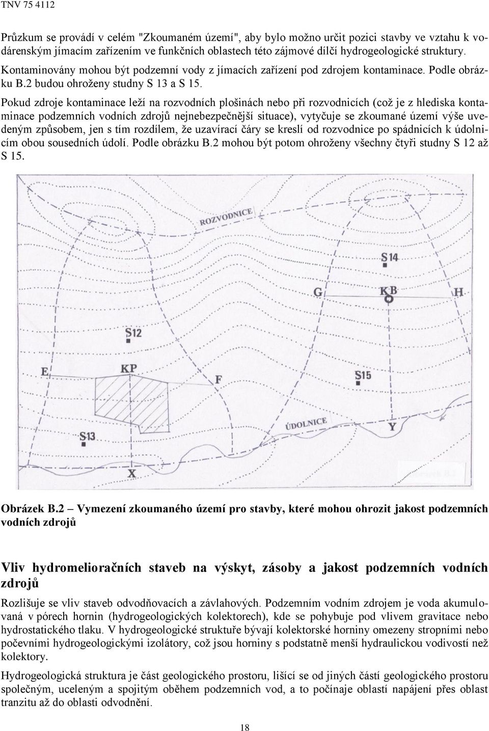 Pokud zdroje kontaminace leží na rozvodních plošinách nebo při rozvodnicích (což je z hlediska kontaminace podzemních vodních zdrojů nejnebezpečnější situace), vytyčuje se zkoumané území výše