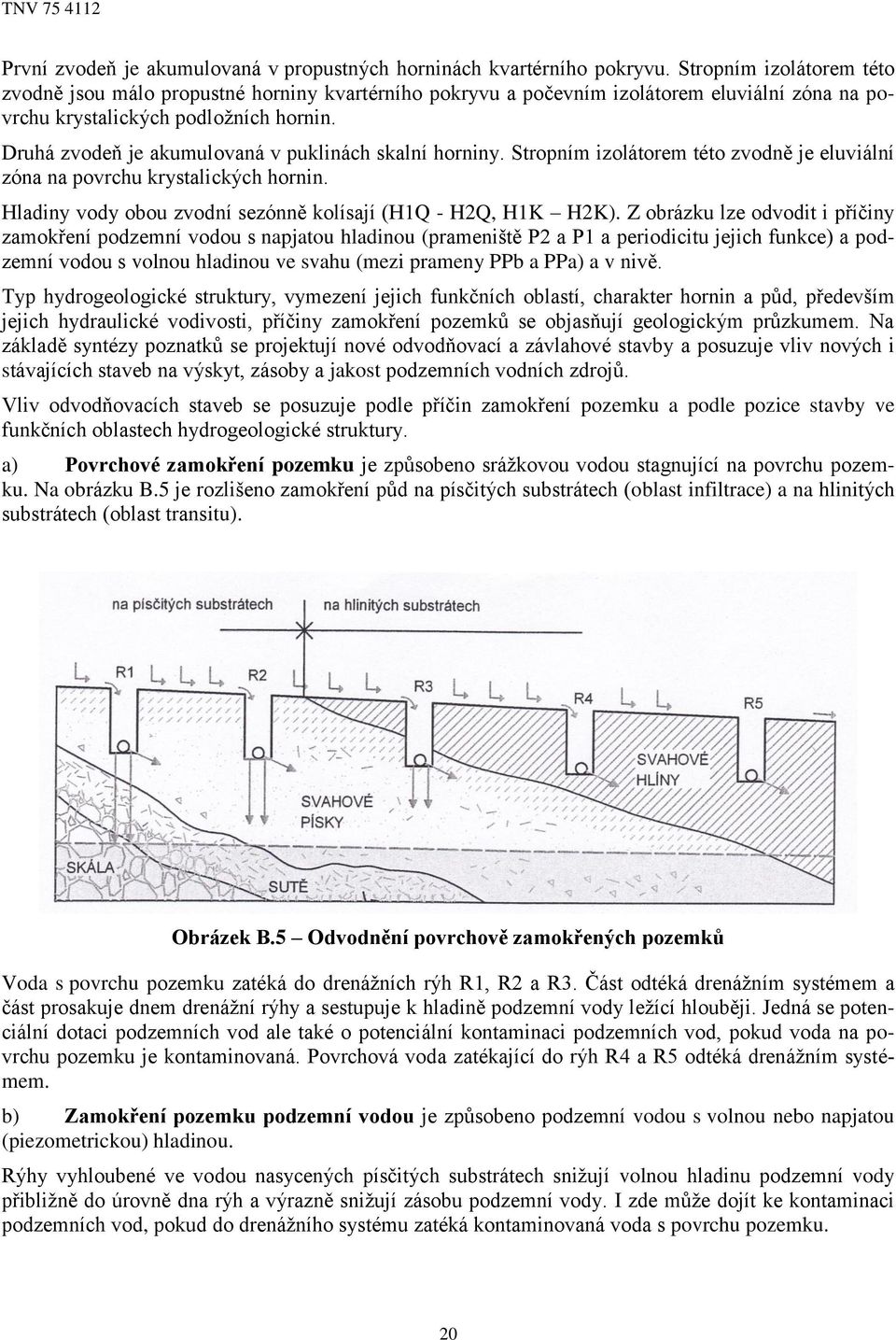 Druhá zvodeň je akumulovaná v puklinách skalní horniny. Stropním izolátorem této zvodně je eluviální zóna na povrchu krystalických hornin.