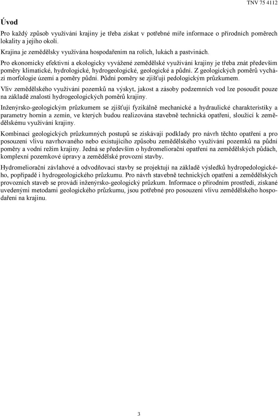 Pro ekonomicky efektivní a ekologicky vyvážené zemědělské využívání krajiny je třeba znát především poměry klimatické, hydrologické, hydrogeologické, geologické a půdní.