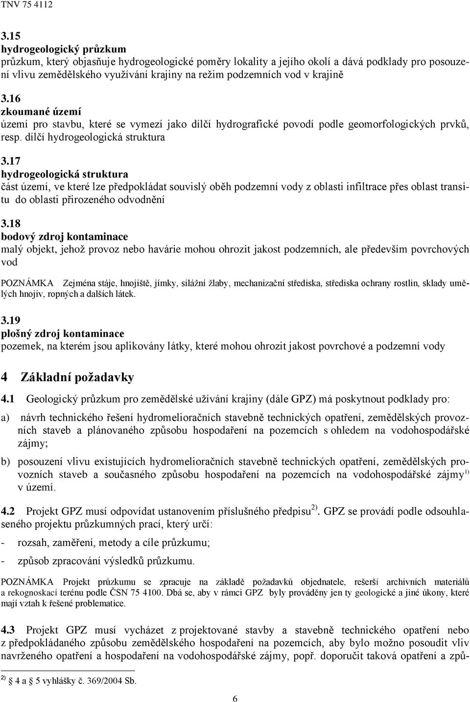 17 hydrogeologická struktura část území, ve které lze předpokládat souvislý oběh podzemní vody z oblasti infiltrace přes oblast transitu do oblasti přirozeného odvodnění 3.