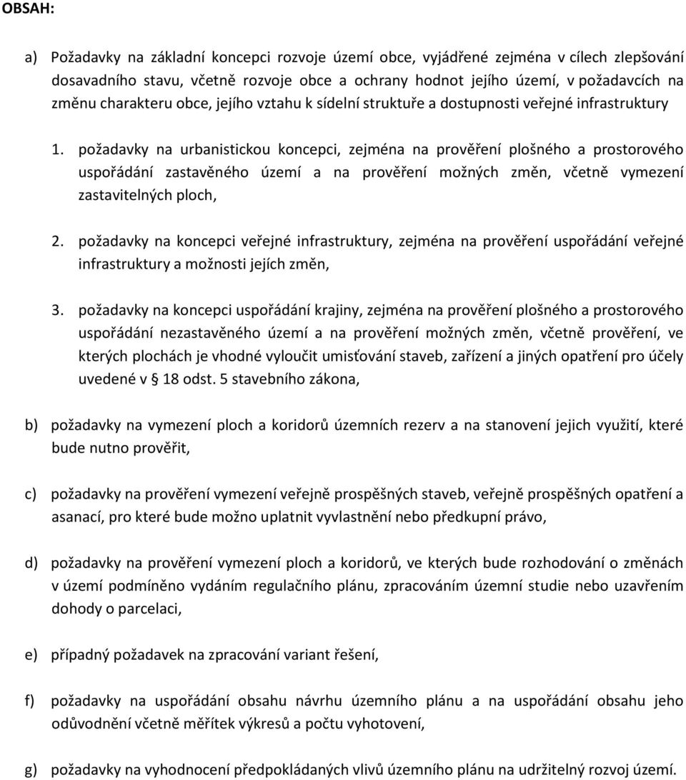 požadavky na urbanistickou koncepci, zejména na prověření plošného a prostorového uspořádání zastavěného území a na prověření možných změn, včetně vymezení zastavitelných ploch, 2.