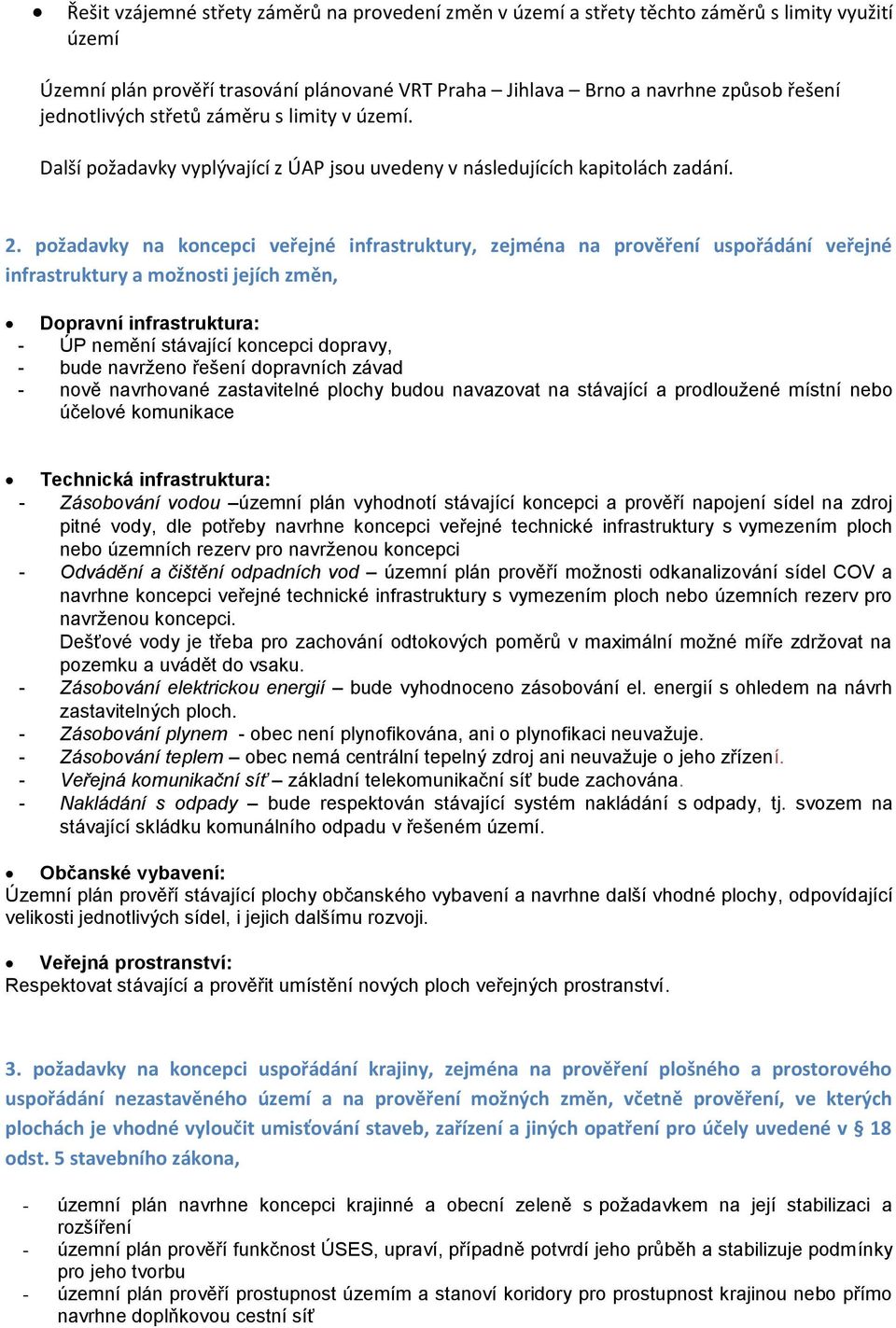 požadavky na koncepci veřejné infrastruktury, zejména na prověření uspořádání veřejné infrastruktury a možnosti jejích změn, Dopravní infrastruktura: - ÚP nemění stávající koncepci dopravy, - bude