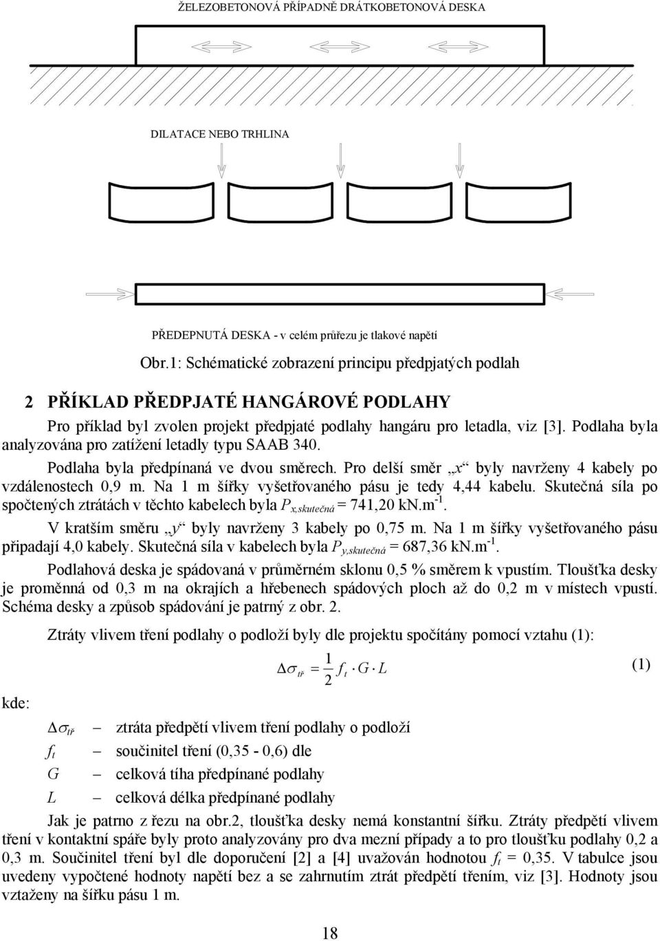 Podlaha byla analyzována pro zatížení letadly typu SAAB 340. Podlaha byla předpínaná ve dvou směrech. Pro delší směr x byly navrženy 4 kabely po vzdálenostech 0,9 m.