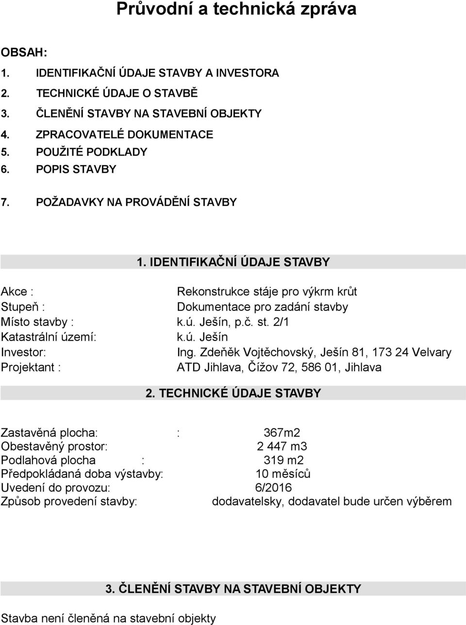 ú. Ješín Investor: Ing. Zdeňěk Vojtěchovský, Ješín 81, 173 24 Velvary Projektant : ATD Jihlava, Čížov 72, 586 01, Jihlava 2.