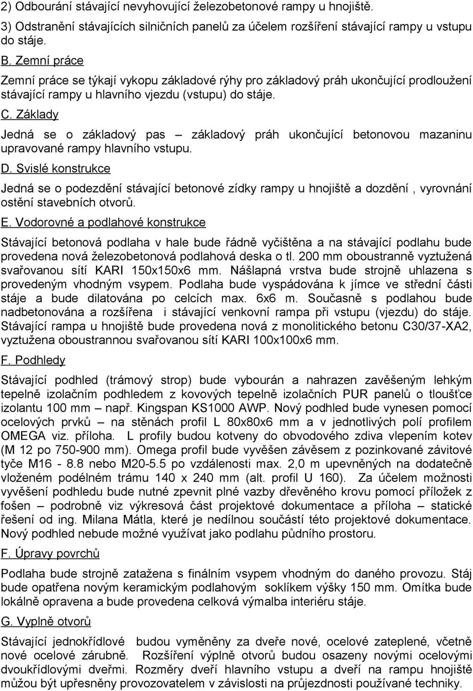 Základy Jedná se o základový pas základový práh ukončující betonovou mazaninu upravované rampy hlavního vstupu. D.