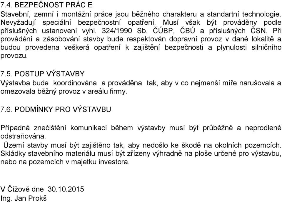 Při provádění a zásobování stavby bude respektován dopravní provoz v dané lokalitě a budou provedena veškerá opatření k zajištění bezpečnosti a plynulosti silničního provozu. 7.5.