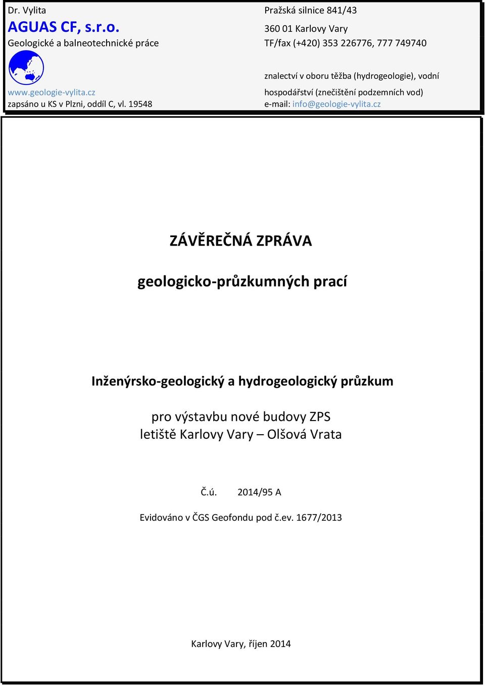 www.geologie-vylita.cz hospodářství (znečištění podzemních vod) zapsáno u KS v Plzni, oddíl C, vl. 19548 e-mail: info@geologie-vylita.