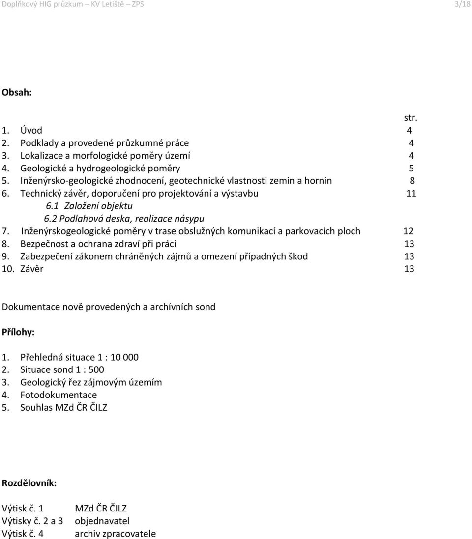 Inženýrskogeologické poměry v trase obslužných komunikací a parkovacích ploch 12 8. Bezpečnost a ochrana zdraví při práci 13 9. Zabezpečení zákonem chráněných zájmů a omezení případných škod 13 10.