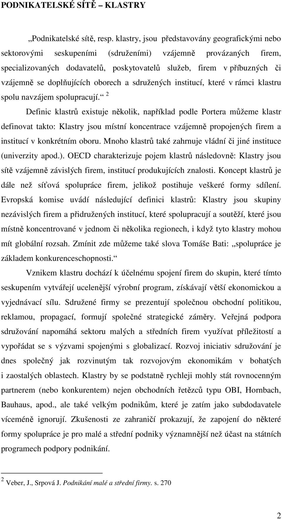 doplňujících oborech a sdružených institucí, které v rámci klastru spolu navzájem spolupracují.